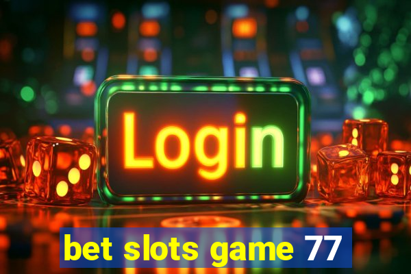 bet slots game 77